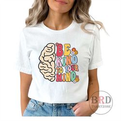 mental health shirt, autism shirt, advocate t-shirt, inclusion shirt, be kind to your mind, neurodiversity shirt, therap