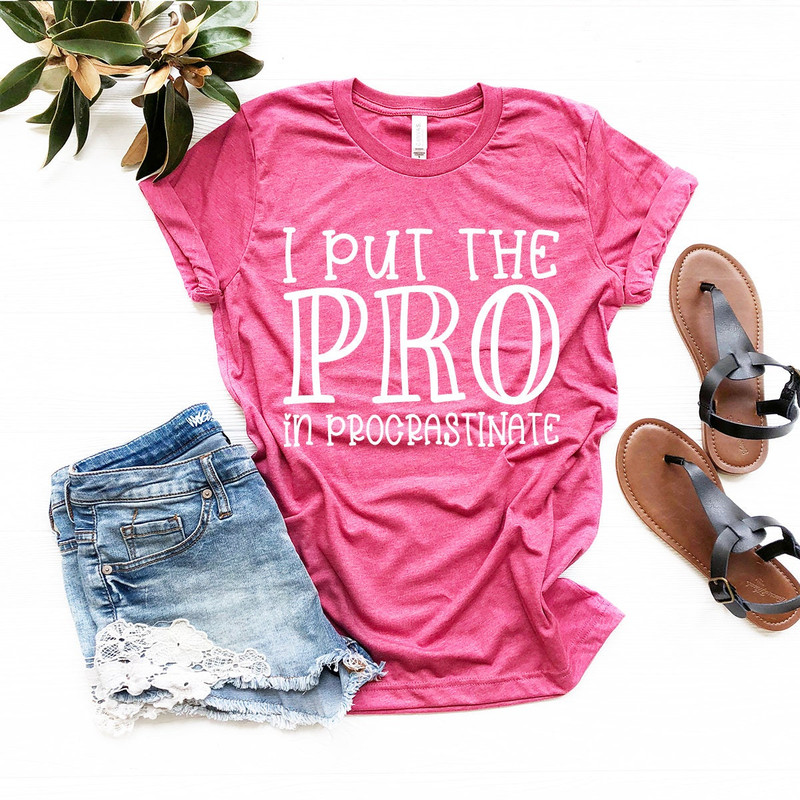 I Put The Pro Procrastinate Shirt, Sarcasm Saying Shirt, Funny Lazy T-Shirt, Funny Sarcastic Shirt, Sarcasm Shirt, Funny Saying Tee - 7.jpg