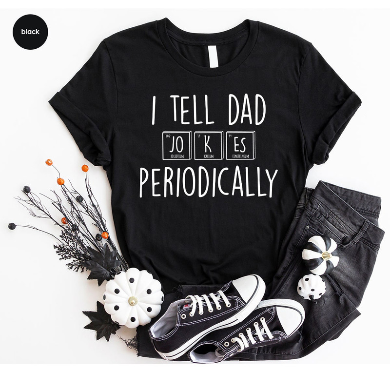 I Tell Dad Jokes Periodically Shirt, Daddy T Shirt, Dad Jokes Shirt, New Dad T-Shirt, Gift For Dad, Funny Dad Shirt, Father’s Day Shirt - 6.jpg