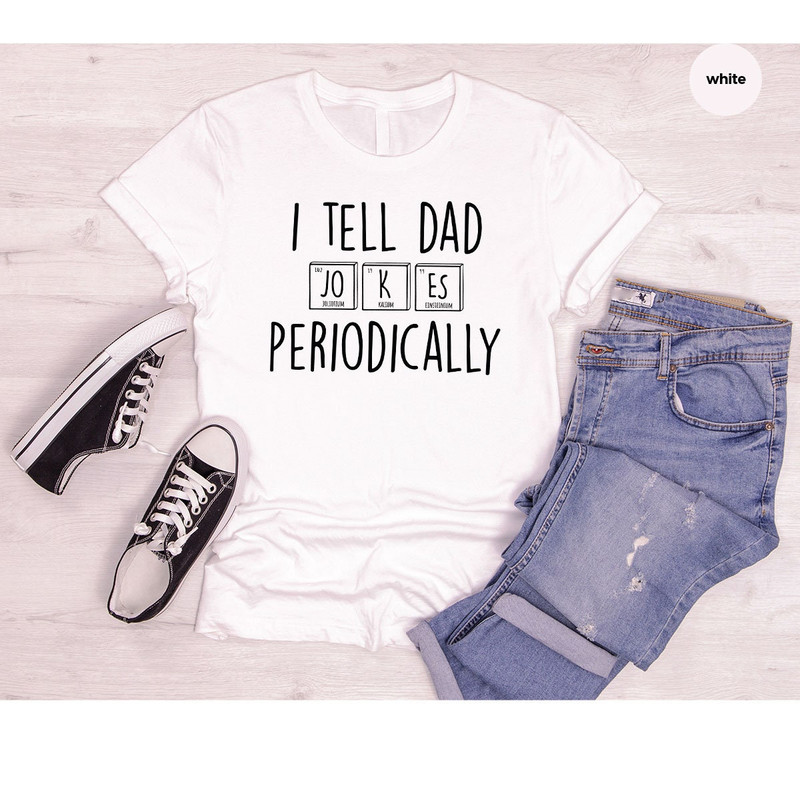 I Tell Dad Jokes Periodically Shirt, Daddy T Shirt, Dad Jokes Shirt, New Dad T-Shirt, Gift For Dad, Funny Dad Shirt, Father’s Day Shirt - 7.jpg