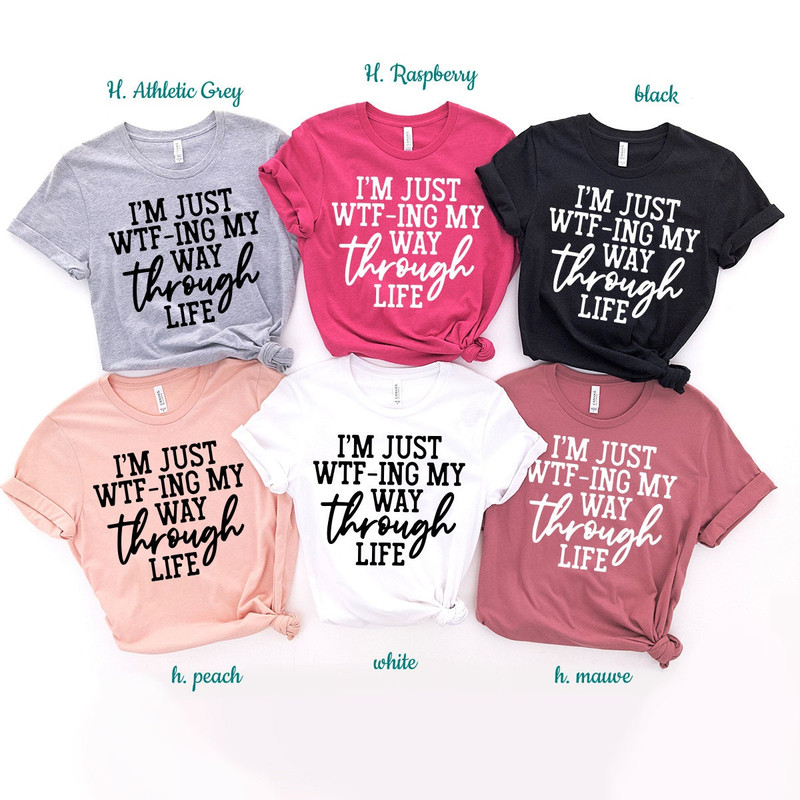 I'm Just WTF-ing My Way Through Life Shirt, Sarcastic Shirt, Mom Shirt, Wife Shirt, Cute Ladies Tshirt, Funny Women Shirt - 5.jpg