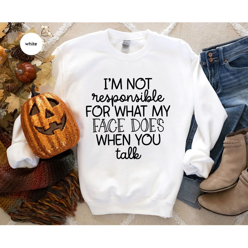 I'm Not Responsible For What My Face Does When You Talk Hoodie, Responsible Quote Sweatshirt, Sarcastic Long Sleeve, Smartass Hoodie - 8.jpg