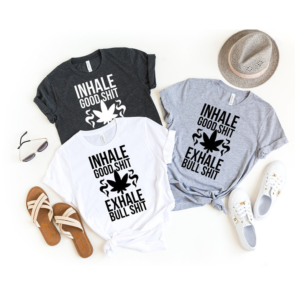 Inhale Good Shit T-Shirt, Sarcastic Weed Shirt, Funny Weed Shirt, Weed-420 Shirt, Marijuana T-Shirt, Cannabis Leaf Shirt - 5.jpg