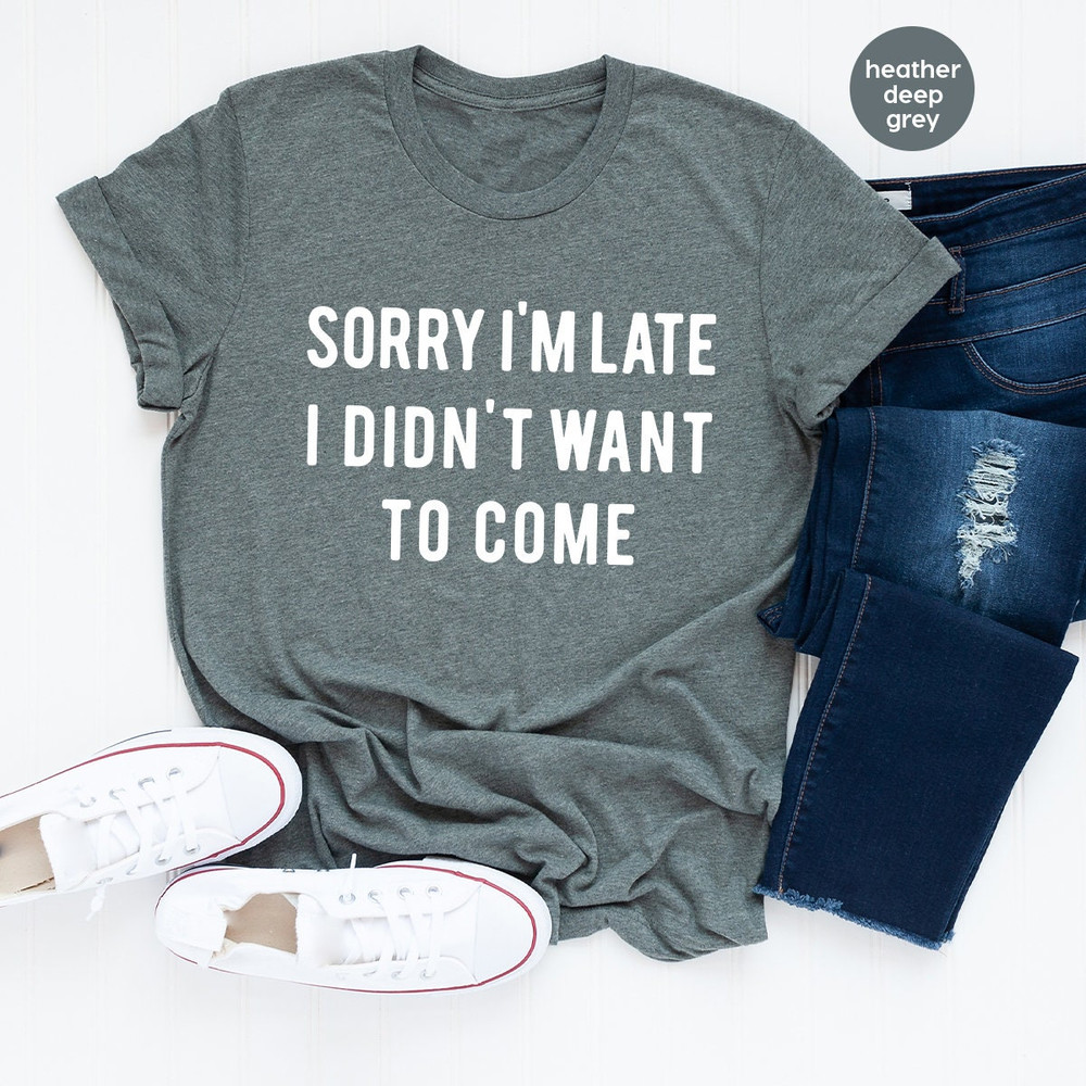 Introvert T shirt, Sarcastic Quote Shirt, Unsocials Shirt, Sorry I'm Late I Didn't Want To Come, Humor Tee, Funny T Shirt - 4.jpg