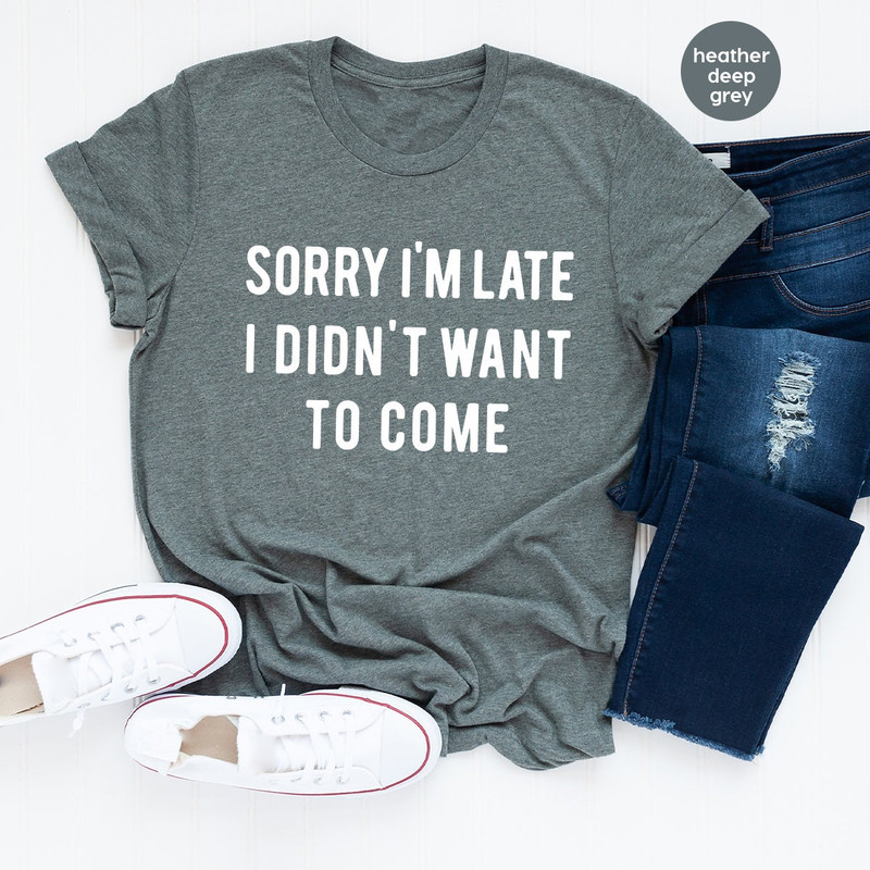 Introvert T shirt, Sarcastic Quote Shirt, Unsocials Shirt, Sorry I'm Late I Didn't Want To Come, Humor Tee, Funny T Shirt - 4.jpg