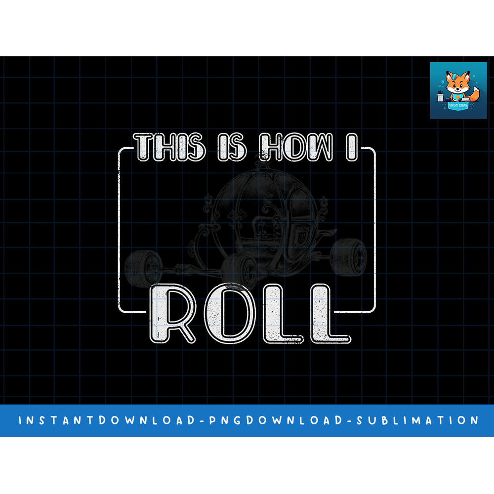 Disney Princess Cinderella This Is How I Roll png, sublimate, digital print.jpg