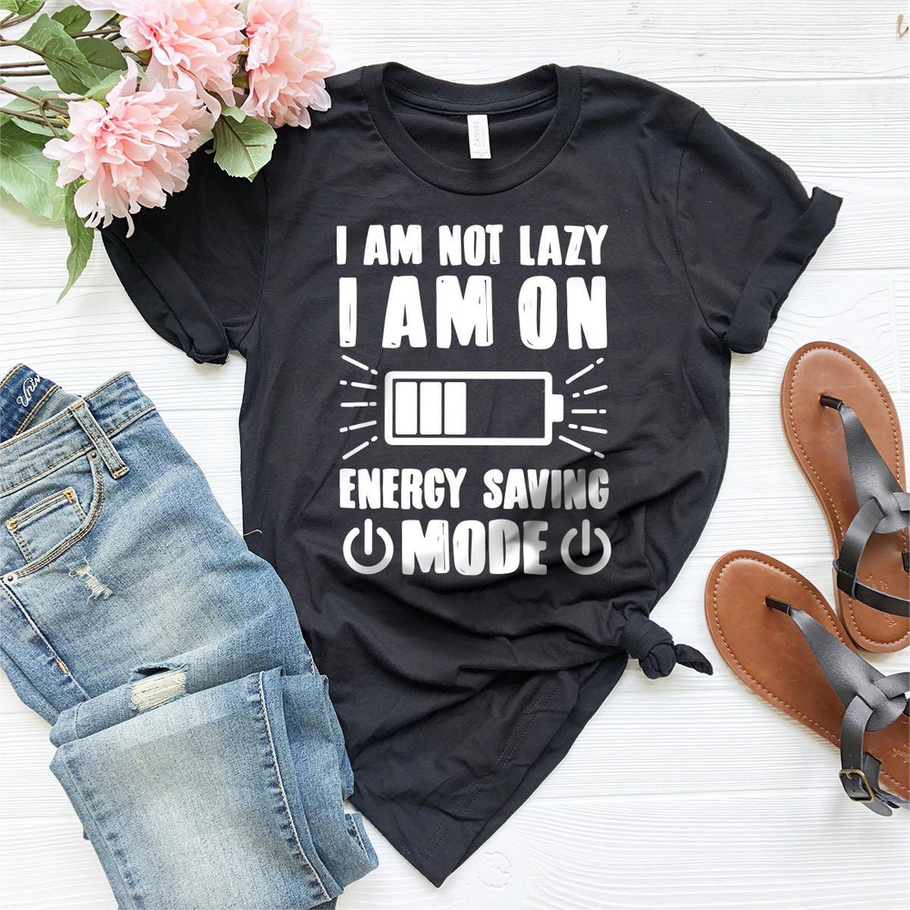 Lazy Shirt, I Am Not Lazy I Am On Energy Saving Mode Shirt, Sarcastic Shirt, Sarcasm Quote Shirt, Lazy Days T-Shirt - 1.jpg