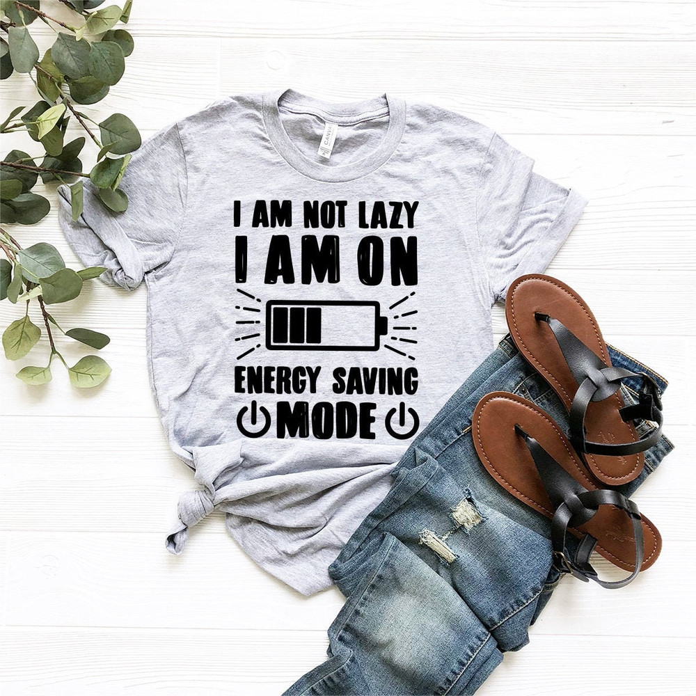 Lazy Shirt, I Am Not Lazy I Am On Energy Saving Mode Shirt, Sarcastic Shirt, Sarcasm Quote Shirt, Lazy Days T-Shirt - 6.jpg