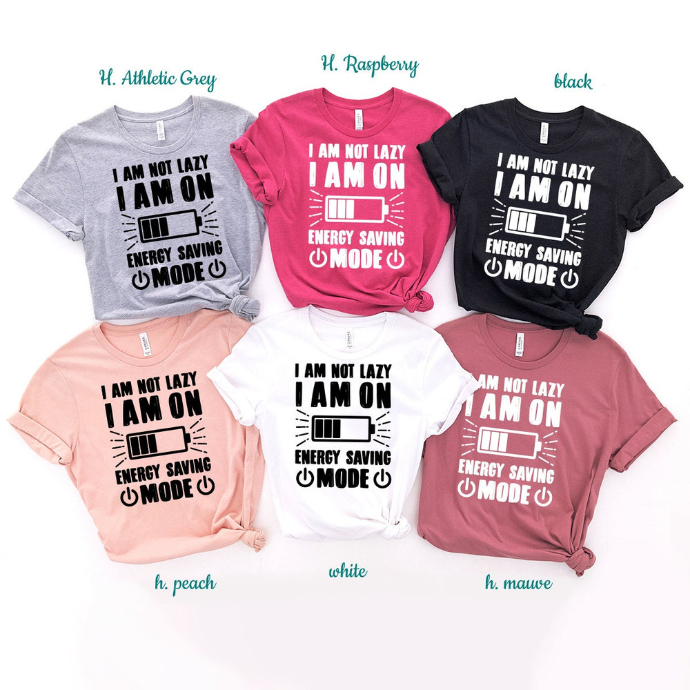 Lazy Shirt, I Am Not Lazy I Am On Energy Saving Mode Shirt, Sarcastic Shirt, Sarcasm Quote Shirt, Lazy Days T-Shirt - 8.jpg