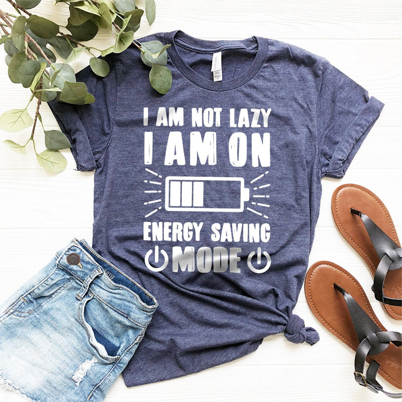 Lazy Shirt, I Am Not Lazy I Am On Energy Saving Mode Shirt, Sarcastic Shirt, Sarcasm Quote Shirt, Lazy Days T-Shirt - 9.jpg