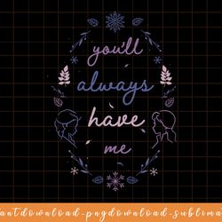 disney frozen 2 youll always have me typographic png, sublimate, digital download