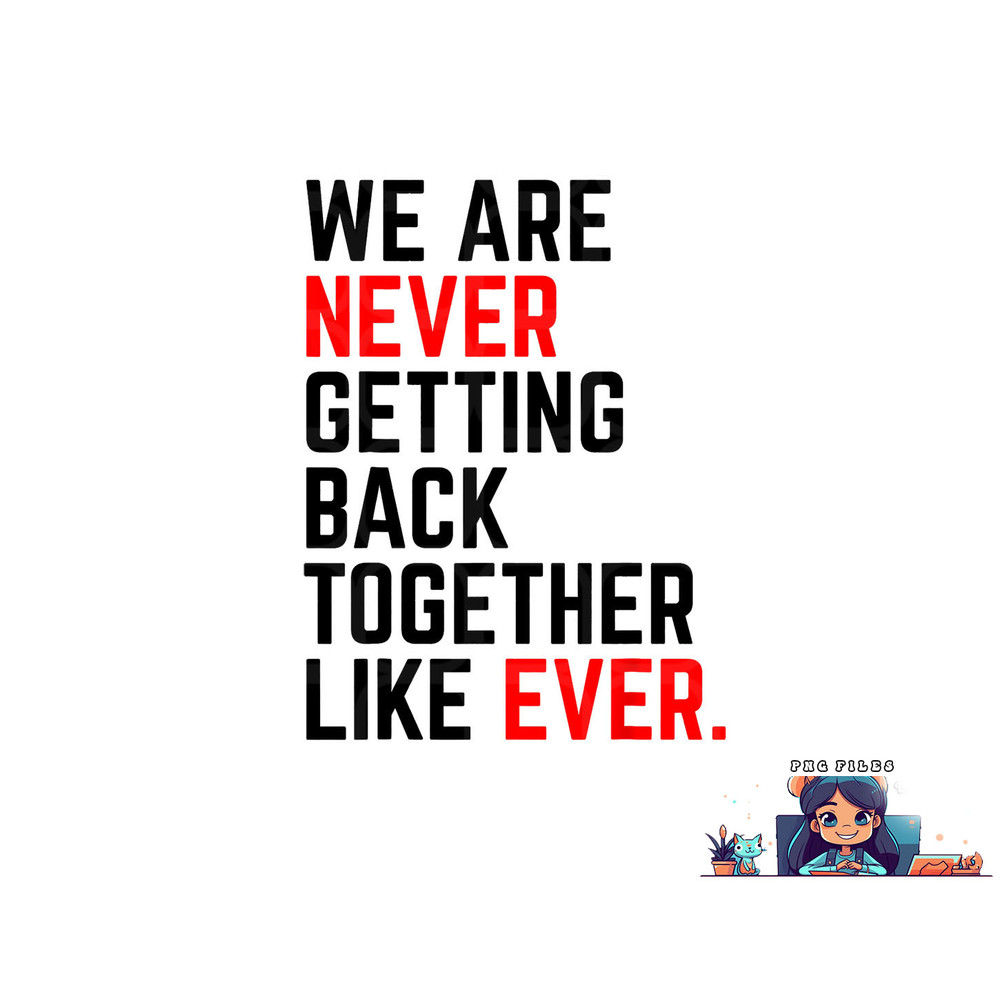 We Are Never Getting Back Together Like Ever For Men Women png, digital download copy.jpg