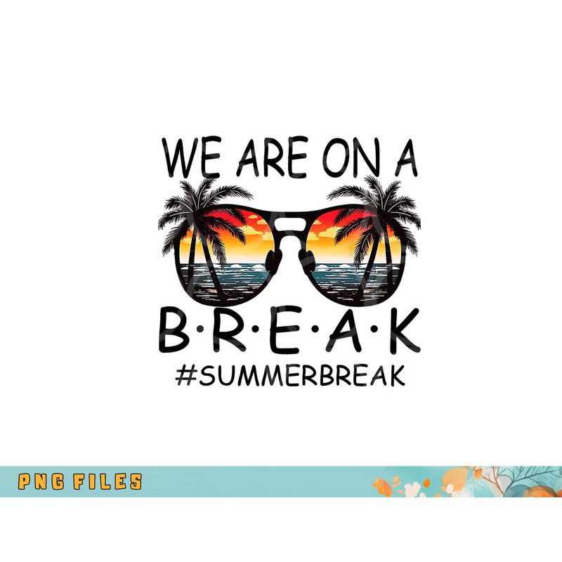 We Are On A Break Teacher Glasses Summer Break Hello Summer png, digital download copy.jpg