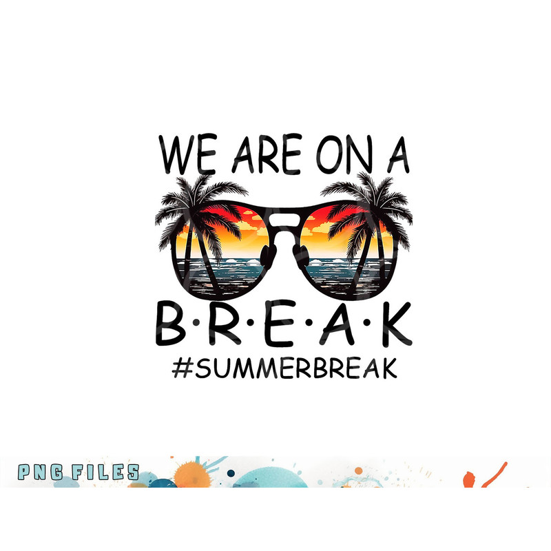 We Are On A Break Teacher Glasses Summer Break Hello Summer png, digital download copy.jpg