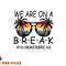 We Are On A Break Teacher Glasses Summer Break Hello Summer png, digital download copy.jpg