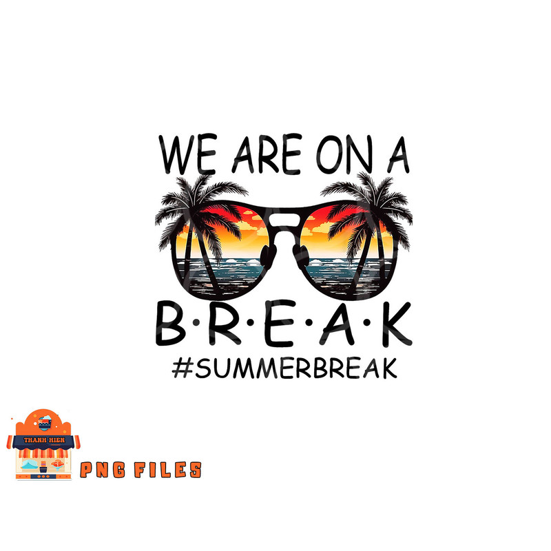 We Are On A Break Teacher Glasses Summer Break Hello Summer png, digital download copy.jpg
