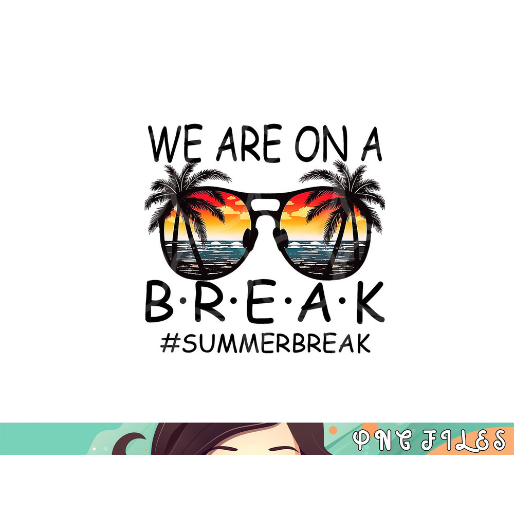 We Are On A Break Teacher Glasses Summer Break Hello Summer png, digital download copy.jpg