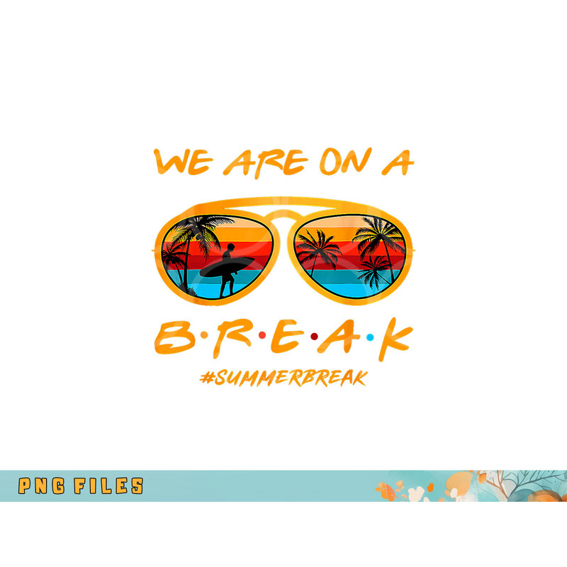 We Are On A Break Teacher Summer Sunglasses Hello Summer png, digital download copy.jpg