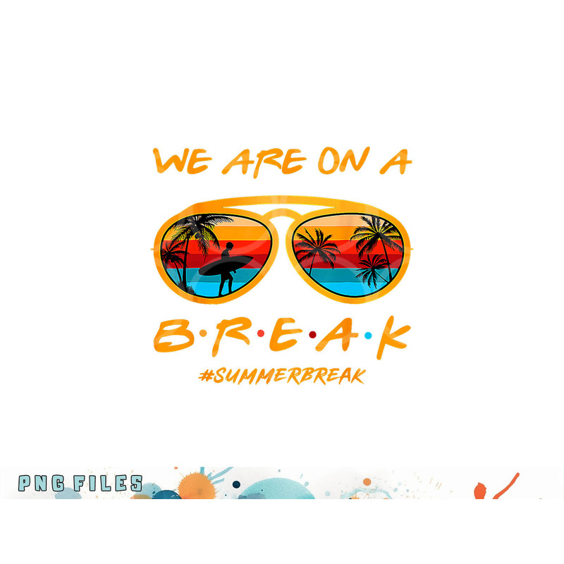 We Are On A Break Teacher Summer Sunglasses Hello Summer png, digital download copy.jpg