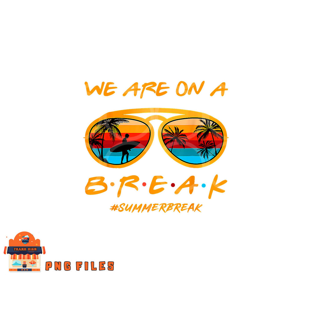 We Are On A Break Teacher Summer Sunglasses Hello Summer png, digital download copy.jpg