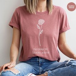 mental health shirt, inspirational shirt, positive t-shirt, floral sweatshirt, motivational shirt, gift for her, self lo
