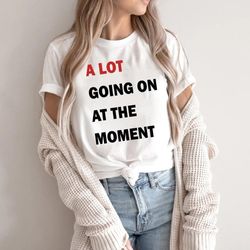 a lot going on at the moment shirt, eras tour shirt, taylor swift shirt, feeling 22 featured at the eras concert, taylor