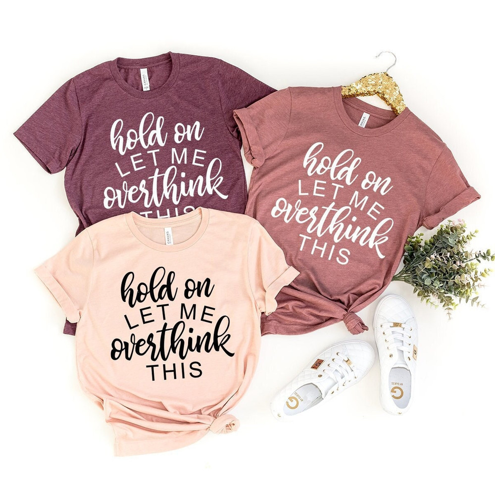 Overthinking Shirt, Hold On Let Me Overthink This Shirt, Funny Sarcastic T-Shirt, Funny Life Shirt, Funny Saying Shirt, Hilarious Shirt - 1.jpg