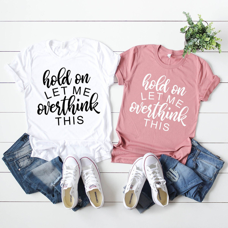 Overthinking Shirt, Hold On Let Me Overthink This Shirt, Funny Sarcastic T-Shirt, Funny Life Shirt, Funny Saying Shirt, Hilarious Shirt - 2.jpg