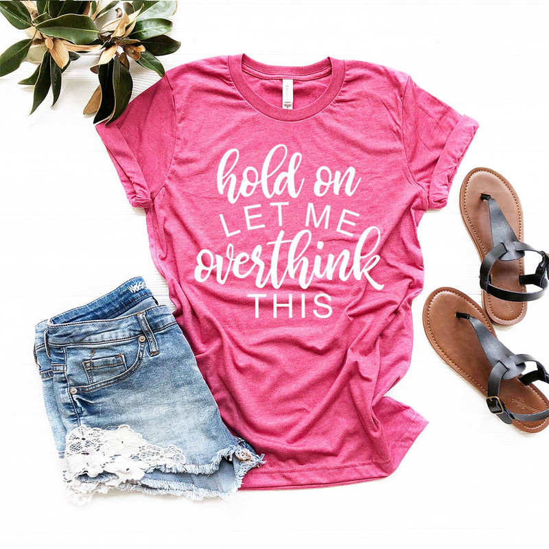Overthinking Shirt, Hold On Let Me Overthink This Shirt, Funny Sarcastic T-Shirt, Funny Life Shirt, Funny Saying Shirt, Hilarious Shirt - 8.jpg