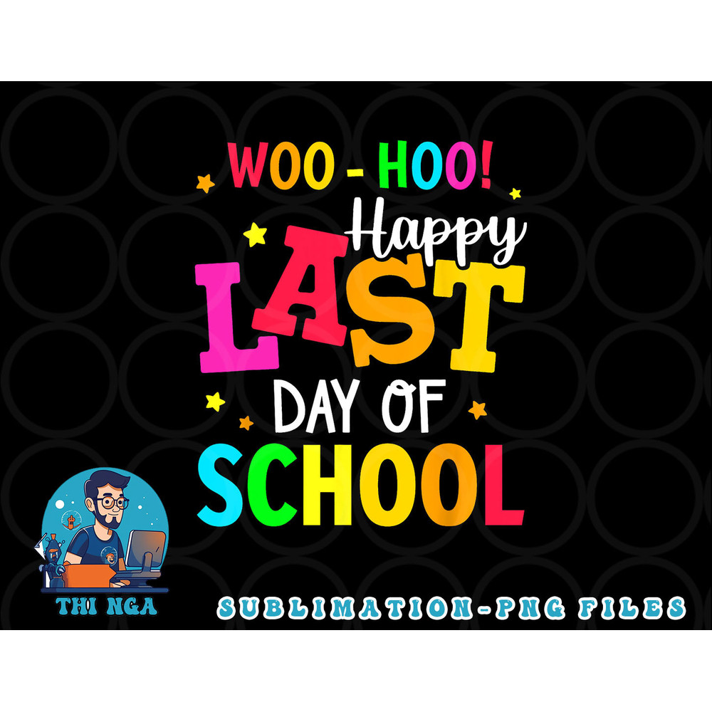 Woo Hoo Happy Last Day of School For Teachers Students png, digital download copy.jpg