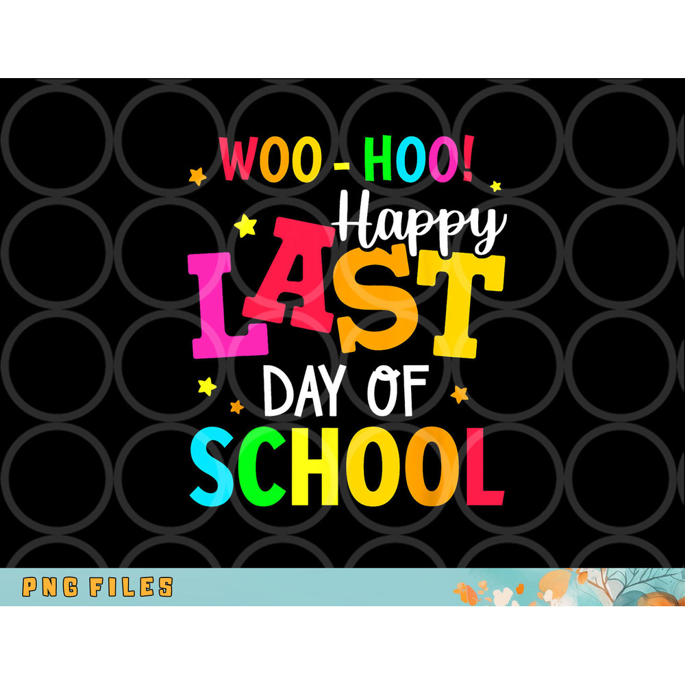 Woo Hoo Happy Last Day of School For Teachers Students png, digital download copy.jpg