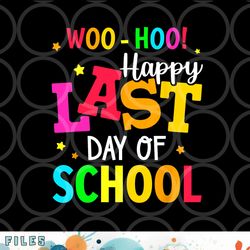 woo hoo happy last day of school for teachers students png, digital download copy