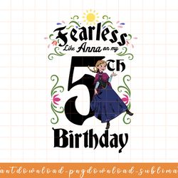 disney frozen anna fearless on my 5th birthday png, sublimate, digital download