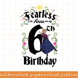 disney frozen anna fearless on my 6th birthday png, sublimate, digital download