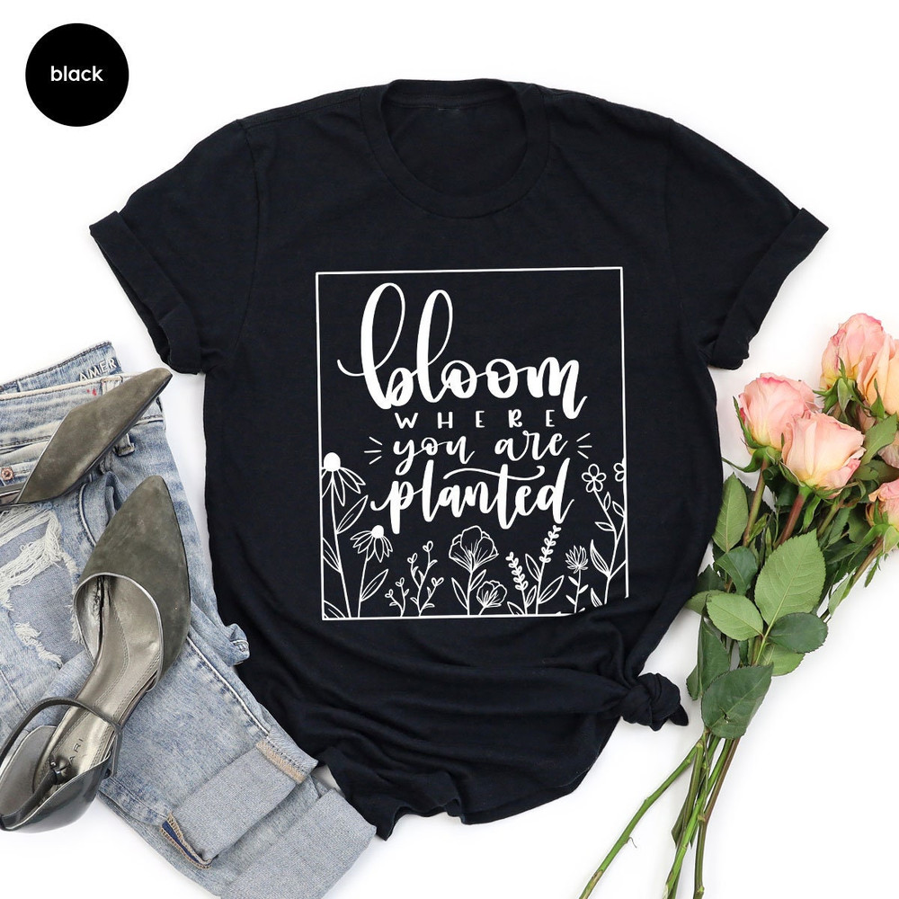 Religious Shirt, Christian Shirt, Faith Shirt, Inspirational Shirt, Bloom Where You Are Planted, Inspirational Quotes Shirt, Wildflower Tee - 6.jpg