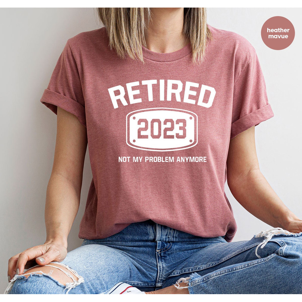 Retired 2022 Shirt, Retired T Shirt, Retirement Shirts, Retirement Party Tee, Funny Retired Shirt, Not My Problem Anymore Tee, Retired Tee - 2.jpg