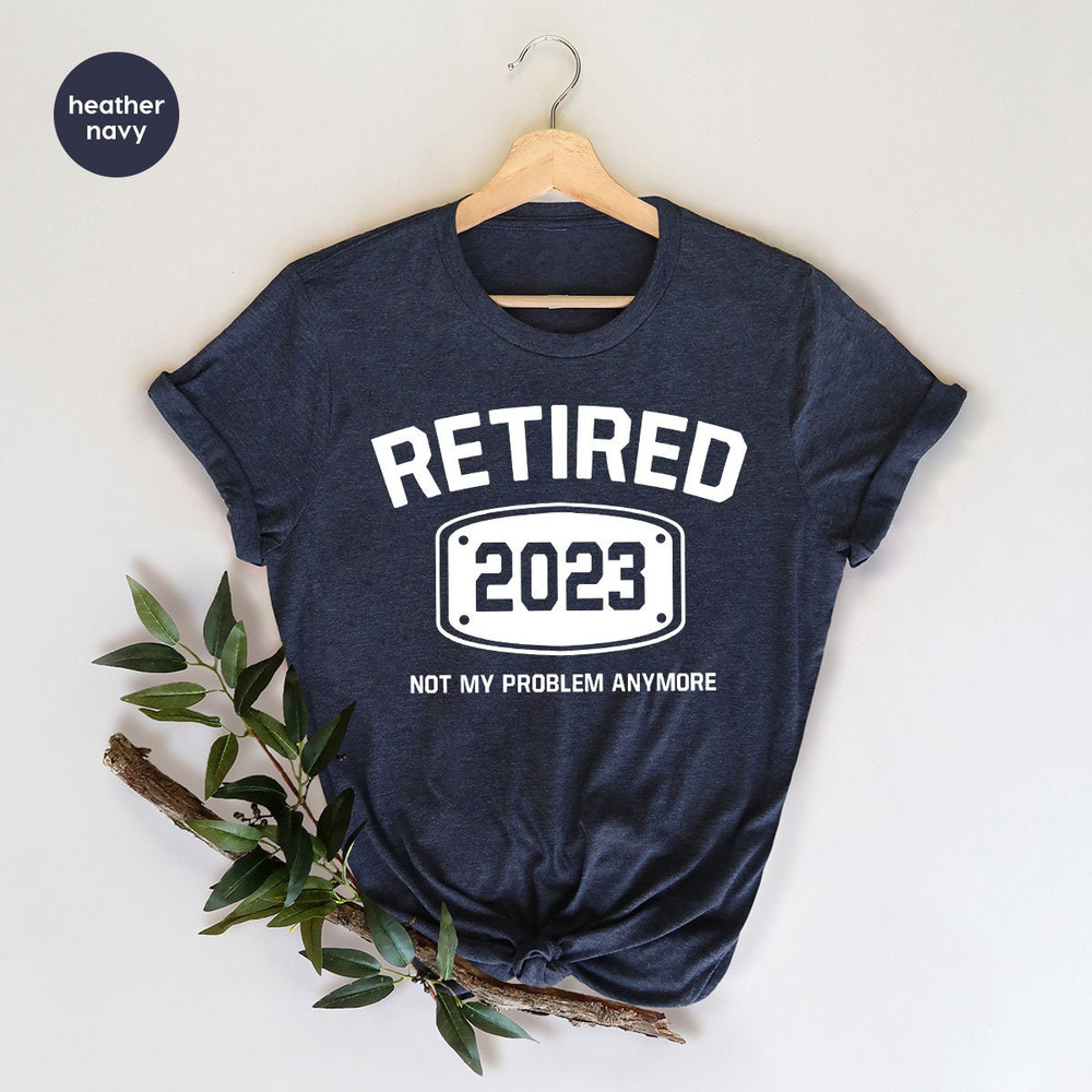 Retired 2022 Shirt, Retired T Shirt, Retirement Shirts, Retirement Party Tee, Funny Retired Shirt, Not My Problem Anymore Tee, Retired Tee - 3.jpg