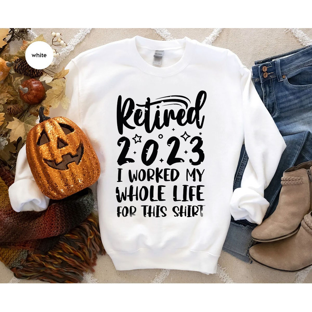 Retired 2023 Hoodie, Funny Retired Sweatshirt, Retirement Party, Retirement Shirt, I Worked My Whole Life for This Shirt, Gift for Retired - 2.jpg