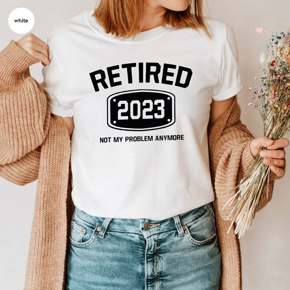 Retired 2022 Shirt, Retired T Shirt, Retirement Shirts, Retirement Party Tee, Funny Retired Shirt, Not My Problem Anymore Tee, Retired Tee - 5.jpg