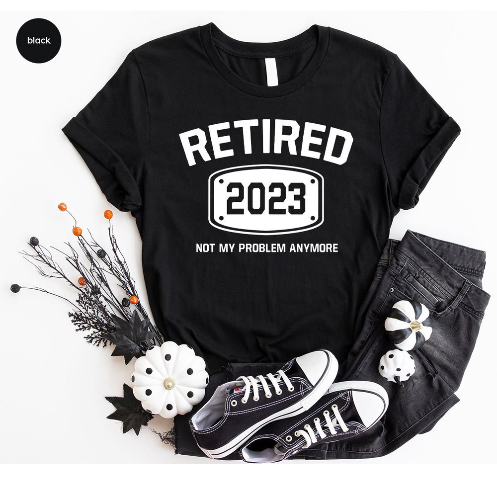 Retired 2022 Shirt, Retired T Shirt, Retirement Shirts, Retirement Party Tee, Funny Retired Shirt, Not My Problem Anymore Tee, Retired Tee - 7.jpg