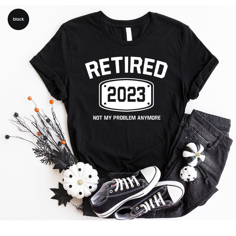 Retired 2022 Shirt, Retired T Shirt, Retirement Shirts, Retirement Party Tee, Funny Retired Shirt, Not My Problem Anymore Tee, Retired Tee - 7.jpg