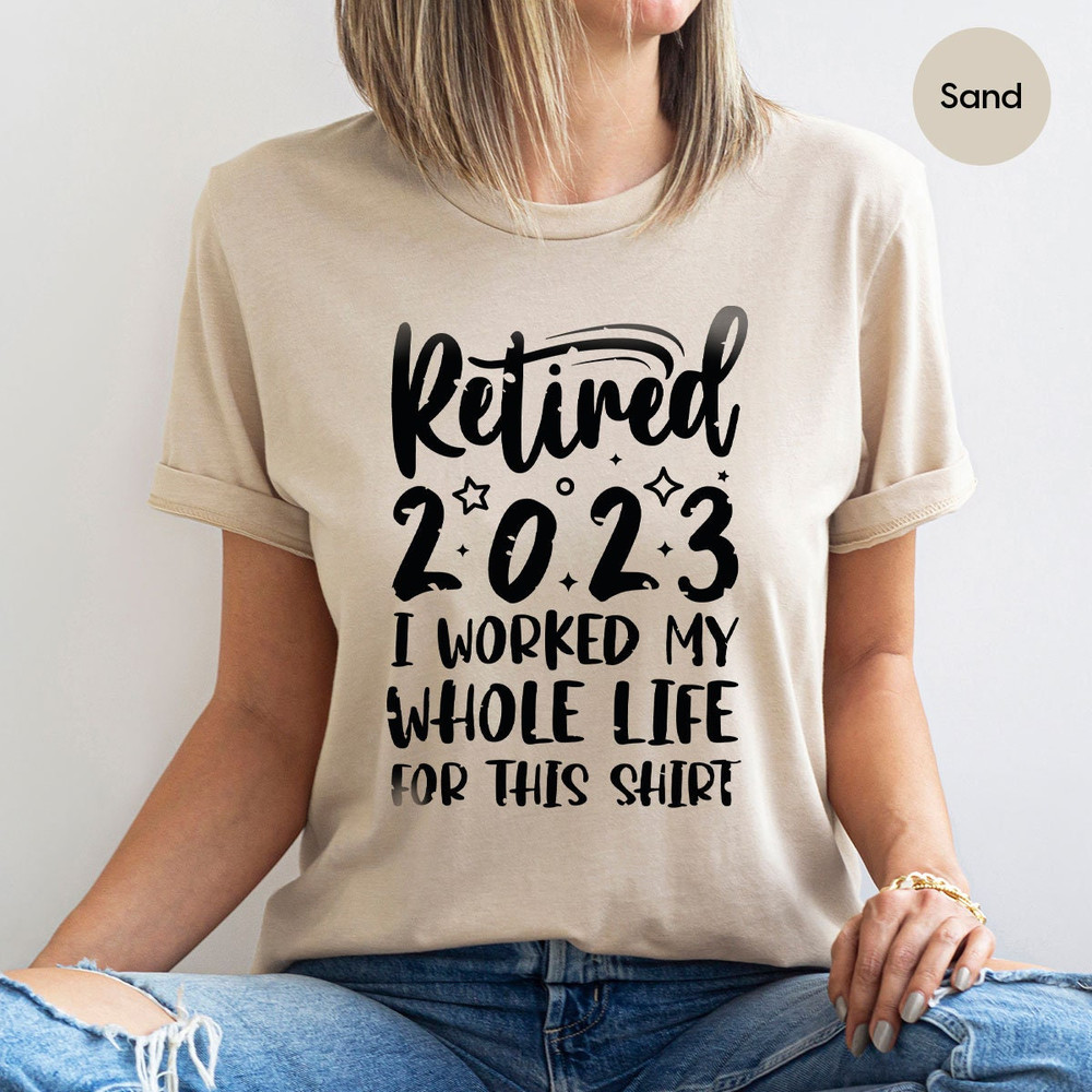 Retired 2023 Shirt, Funny Retired Shirt, Retirement Party T-shirt, Retirement Shirt, I Worked My Whole Life for This Shirt, Gift for Retired - 3.jpg