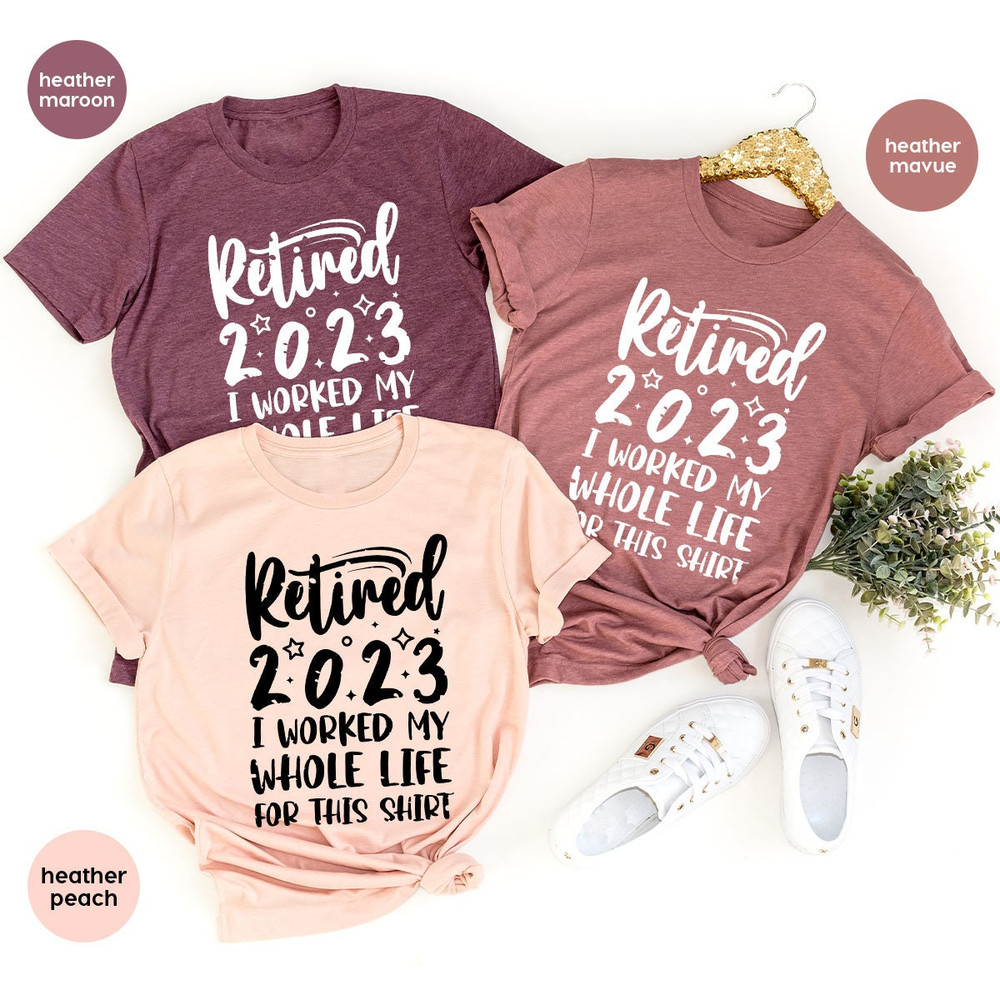 Retired 2023 Shirt, Funny Retired Shirt, Retirement Party T-shirt, Retirement Shirt, I Worked My Whole Life for This Shirt, Gift for Retired - 4.jpg