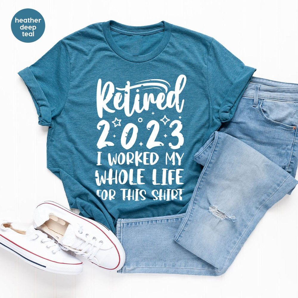 Retired 2023 Shirt, Funny Retired Shirt, Retirement Party T-shirt, Retirement Shirt, I Worked My Whole Life for This Shirt, Gift for Retired - 6.jpg
