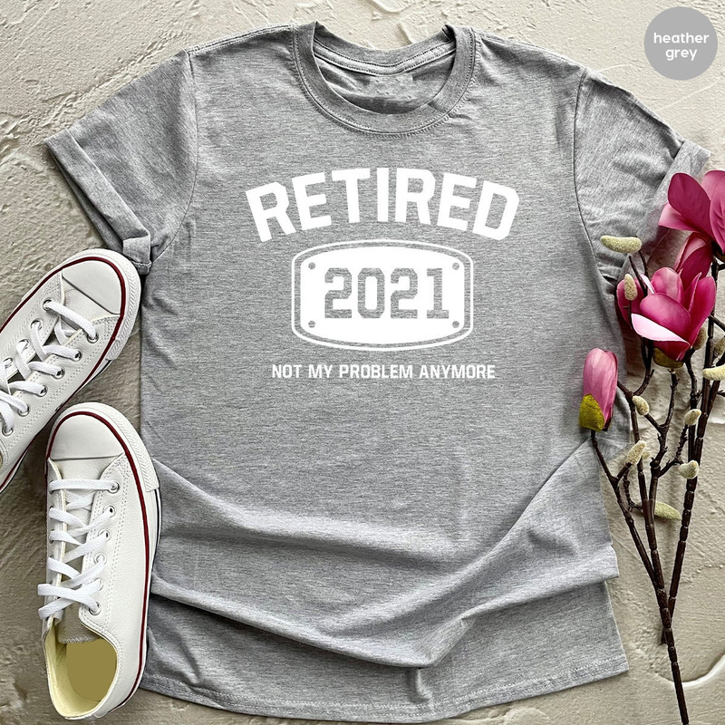 Retired T Shirt, Retired 2021 Shirt, Retirement Shirts, Funny Retired Shirt, Retirement Party Tee, Not My Problem Anymore Tee, Retired Tee - 3.jpg