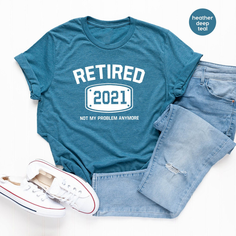 Retired T Shirt, Retired 2021 Shirt, Retirement Shirts, Funny Retired Shirt, Retirement Party Tee, Not My Problem Anymore Tee, Retired Tee - 4.jpg