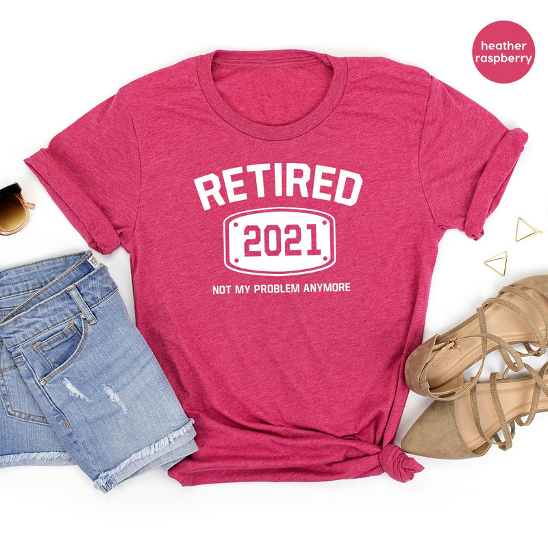 Retired T Shirt, Retired 2021 Shirt, Retirement Shirts, Funny Retired Shirt, Retirement Party Tee, Not My Problem Anymore Tee, Retired Tee - 5.jpg