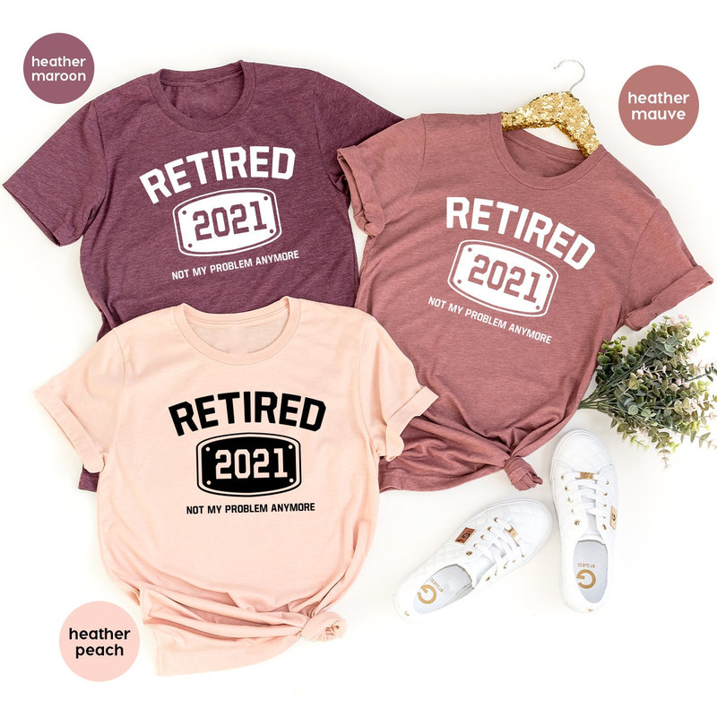 Retired T Shirt, Retired 2021 Shirt, Retirement Shirts, Funny Retired Shirt, Retirement Party Tee, Not My Problem Anymore Tee, Retired Tee - 6.jpg