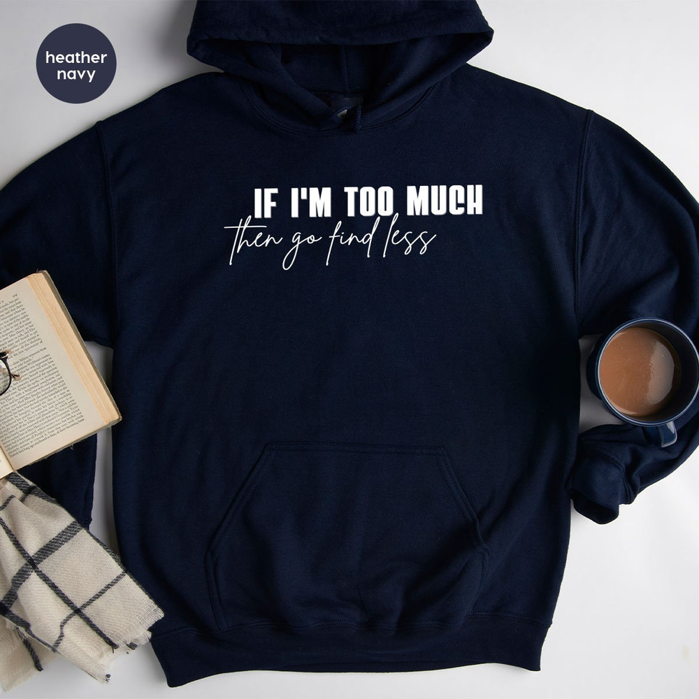 Sarcastic Break Up Hoodies, Funny Saying Sassy Women Sweatshirts, If I'm Too Much Then Go Find Less Long Sleeve Shirt, Divorce Party Hoodies - 3.jpg