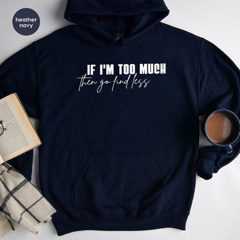 Sarcastic Break Up Hoodies, Funny Saying Sassy Women Sweatshirts, If I'm Too Much Then Go Find Less Long Sleeve Shirt, Divorce Party Hoodies - 3.jpg